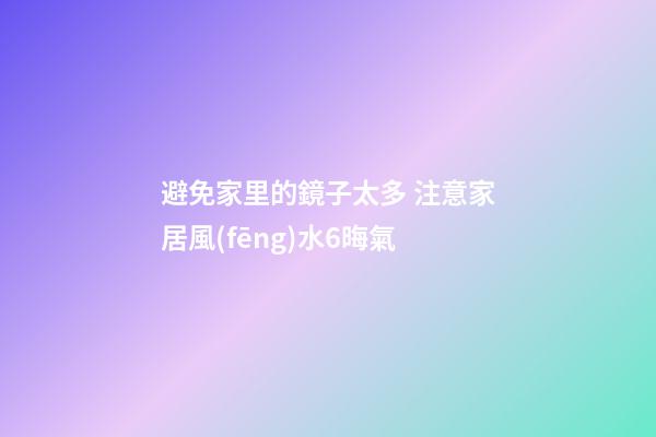 避免家里的鏡子太多 注意家居風(fēng)水6晦氣